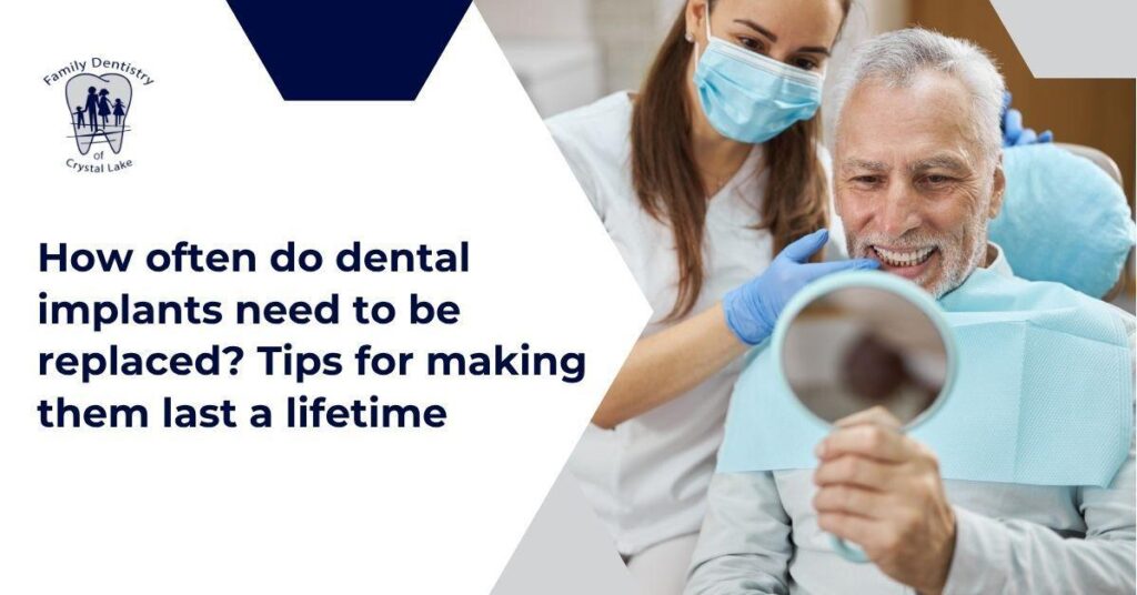 How Often Do Dental Implants Need to Be Replaced? Tips for Making Them Last a Lifetime 17 How Often Do Dental Implants Need to Be Replaced? Tips for Making Them Last a Lifetime | img26 1 | Family Dentistry of Crystal Lake