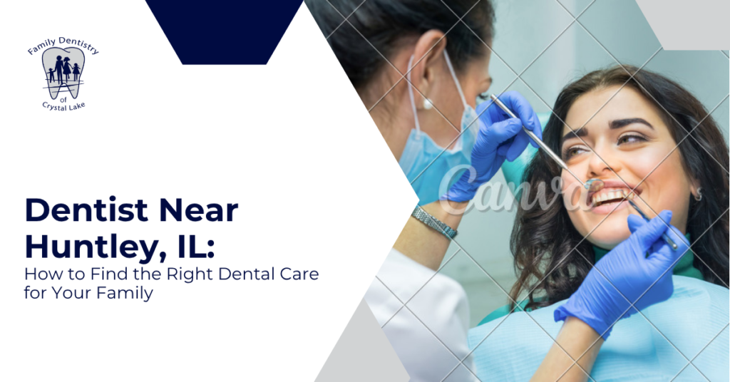 Dentist Near Huntley, IL: How to Find the Right Dental Care for Your Family 4 Dentist Near Huntley, IL: How to Find the Right Dental Care for Your Family