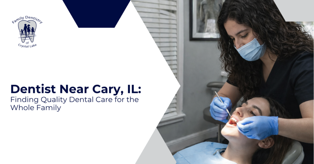 Dentist Near Cary, IL: Finding Quality Dental Care for the Whole Family 7 Dentist Near Cary, IL: Finding Quality Dental Care for the Whole Family