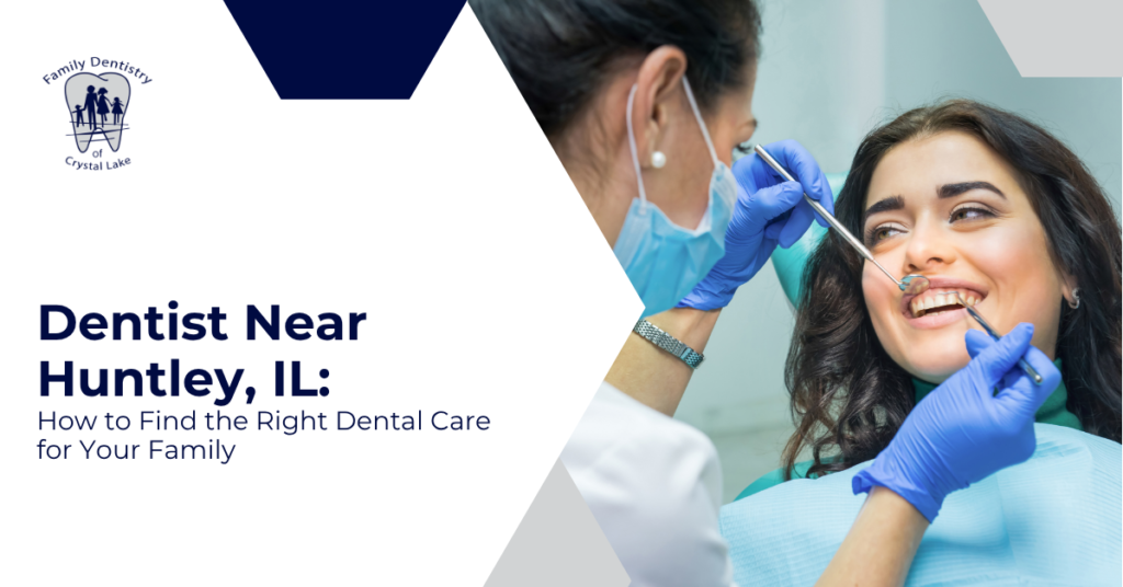 Dentist Near Huntley, IL: How to Find the Right Dental Care for Your Family