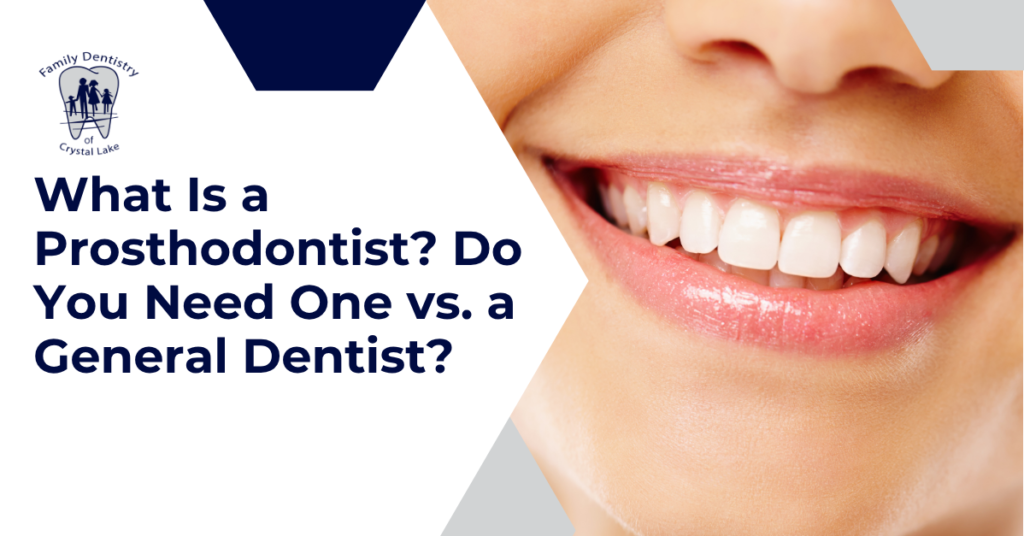 What Is a Prosthodontist? Prosthodontist vs. General Dentist 4 What Is a Prosthodontist? Do You Need One vs. a General Dentist?